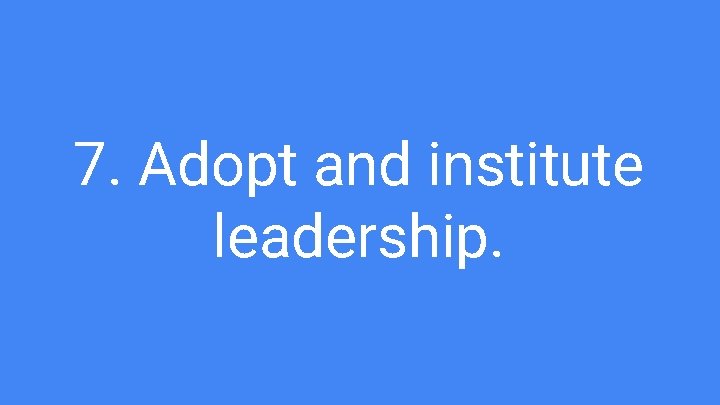 7. Adopt and institute leadership. 