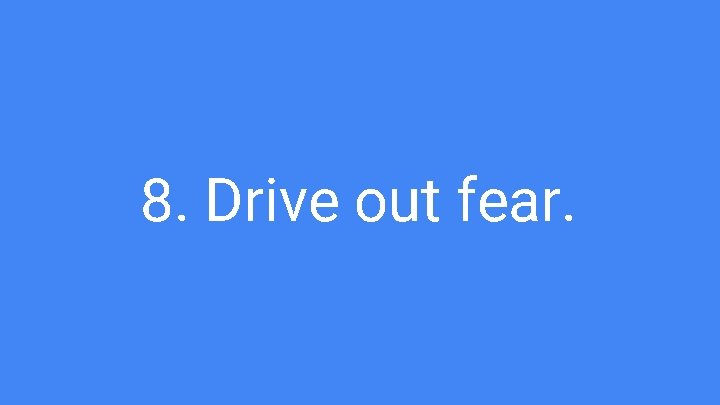 8. Drive out fear. 