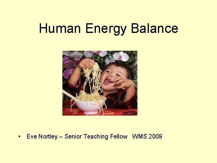 Human Energy Balance • Eve Nortley – Senior Teaching Fellow WMS 2009 