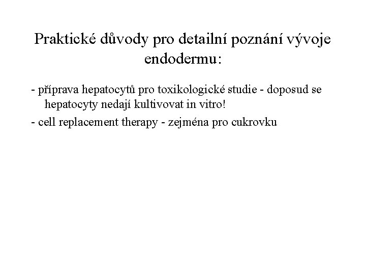 Praktické důvody pro detailní poznání vývoje endodermu: - příprava hepatocytů pro toxikologické studie -