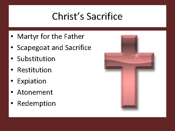 Christ’s Sacrifice • • Martyr for the Father Scapegoat and Sacrifice Substitution Restitution Expiation