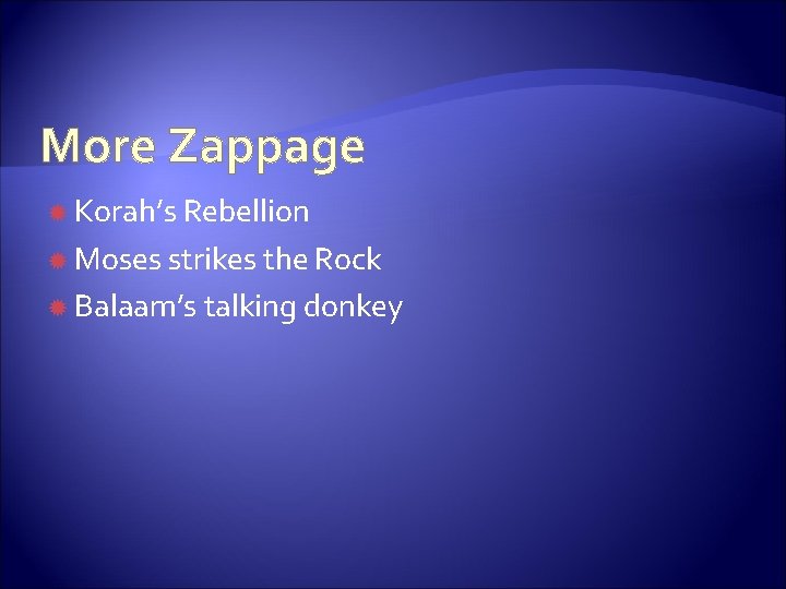 More Zappage Korah’s Rebellion Moses strikes the Rock Balaam’s talking donkey 