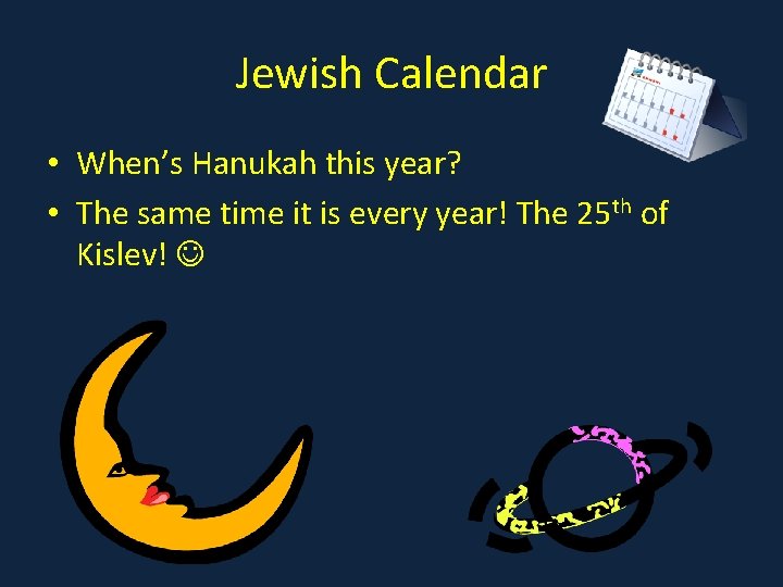 Jewish Calendar • When’s Hanukah this year? • The same time it is every