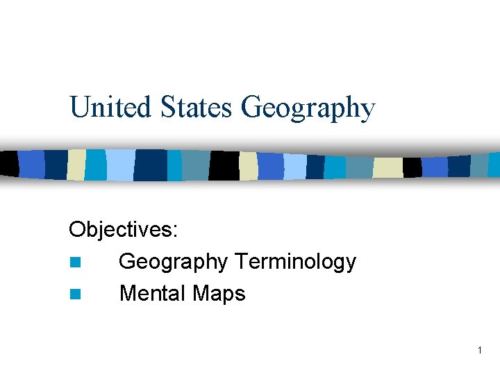 United States Geography Objectives: n Geography Terminology n Mental Maps 1 