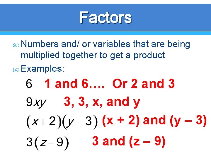 Factors Numbers and/ or variables that are being multiplied together to get a product