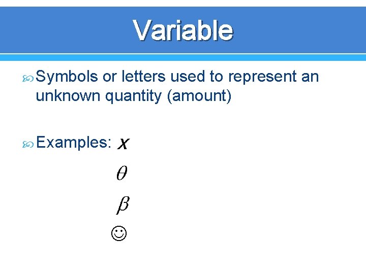 Variable Symbols or letters used to represent an unknown quantity (amount) Examples: 