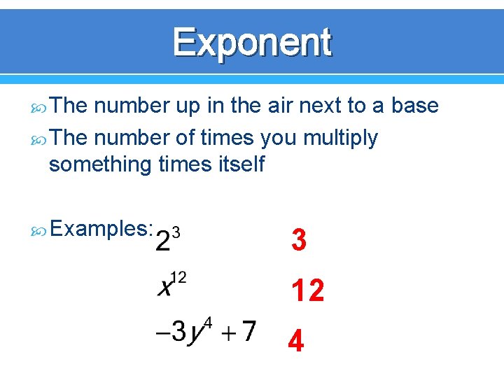 Exponent The number up in the air next to a base The number of