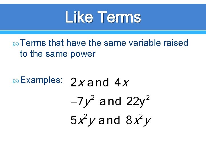 Like Terms that have the same variable raised to the same power Examples: 