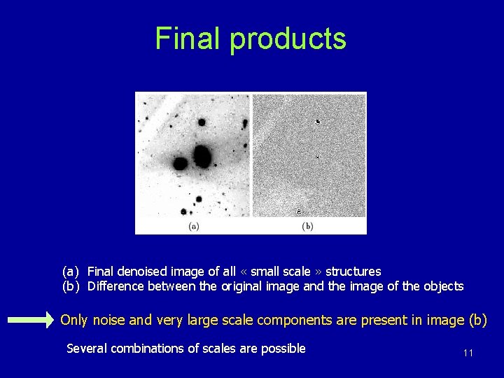 Final products (a) Final denoised image of all « small scale » structures (b) Final products (a) Final denoised image of all « small scale » structures (b)