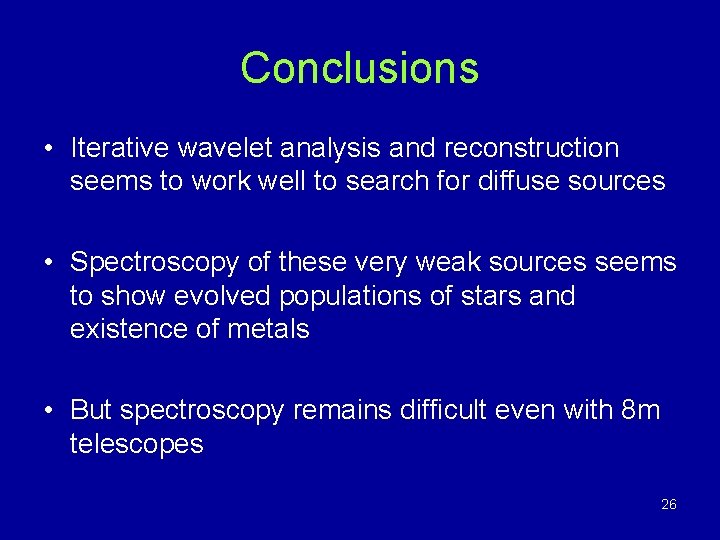 Conclusions • Iterative wavelet analysis and reconstruction seems to work well to search for Conclusions • Iterative wavelet analysis and reconstruction seems to work well to search for