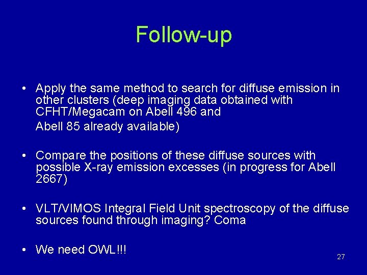 Follow-up • Apply the same method to search for diffuse emission in other clusters Follow-up • Apply the same method to search for diffuse emission in other clusters