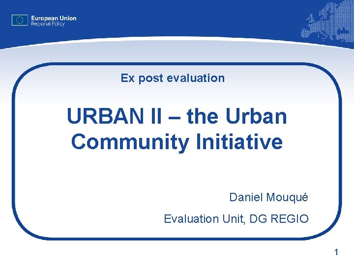 Ex post evaluation URBAN II – the Urban Community Initiative Daniel Mouqué Evaluation Unit,