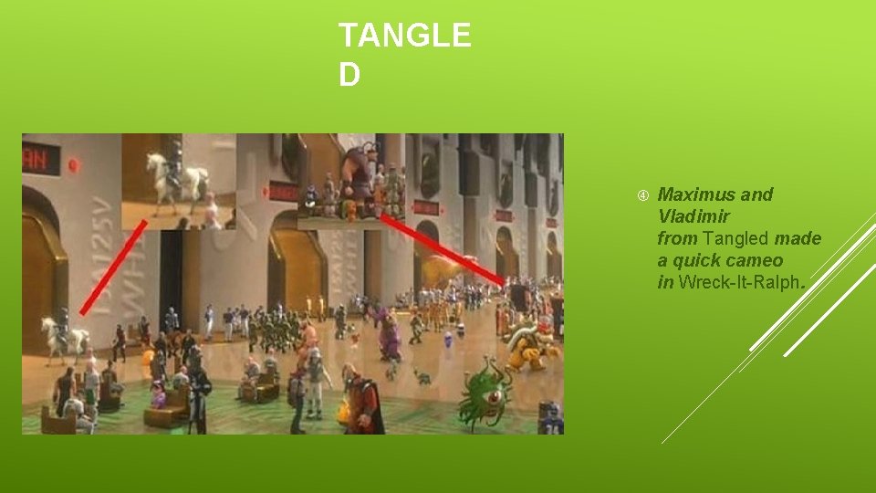 TANGLE D Maximus and Vladimir from Tangled made a quick cameo in Wreck-It-Ralph. 