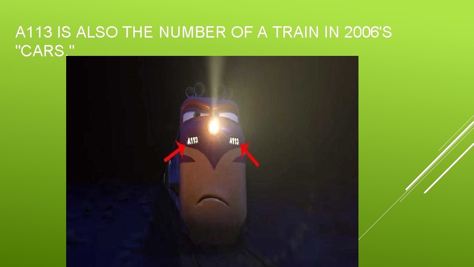A 113 IS ALSO THE NUMBER OF A TRAIN IN 2006'S "CARS. " 