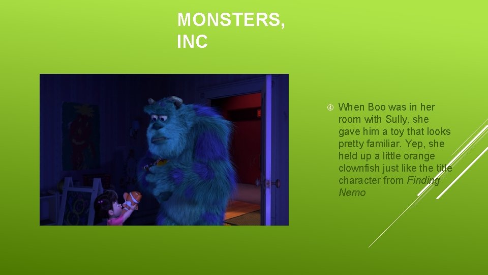 MONSTERS, INC When Boo was in her room with Sully, she gave him a