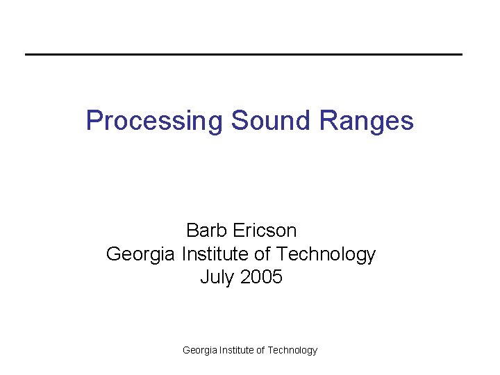 Processing Sound Ranges Barb Ericson Georgia Institute of Technology July 2005 Georgia Institute of