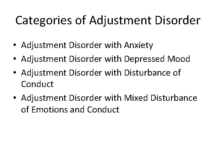 Categories of Adjustment Disorder • Adjustment Disorder with Anxiety • Adjustment Disorder with Depressed