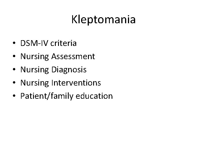 Kleptomania • • • DSM-IV criteria Nursing Assessment Nursing Diagnosis Nursing Interventions Patient/family education