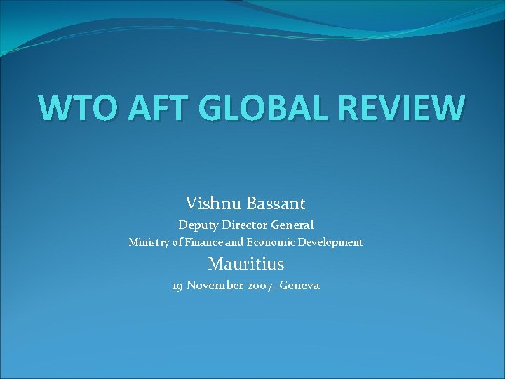 WTO AFT GLOBAL REVIEW Vishnu Bassant Deputy Director General Ministry of Finance and Economic