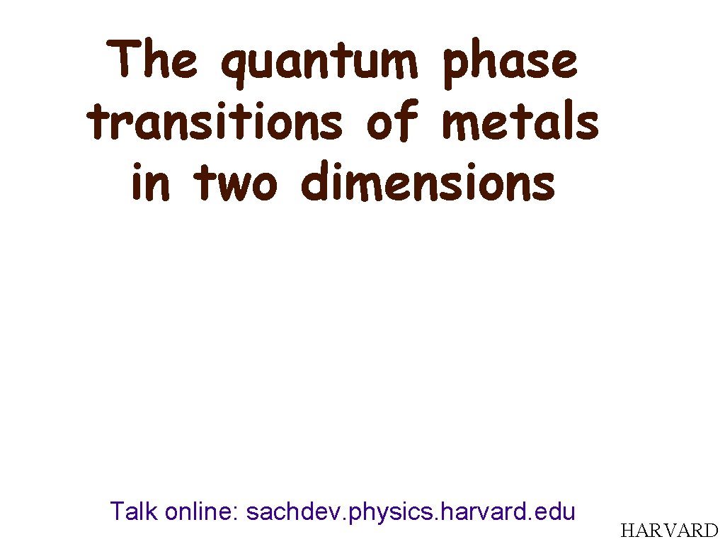 The quantum phase transitions of metals in two dimensions Talk online: sachdev. physics. harvard.