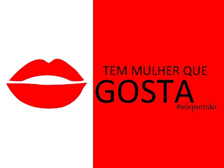 TEM MULHER QUE GOSTA #sóquenão 