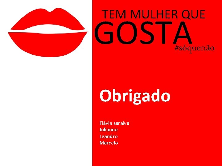 TEM MULHER QUE GOSTA #sóquenão Obrigado Flávia saraiva Julianne Leandro Marcelo 