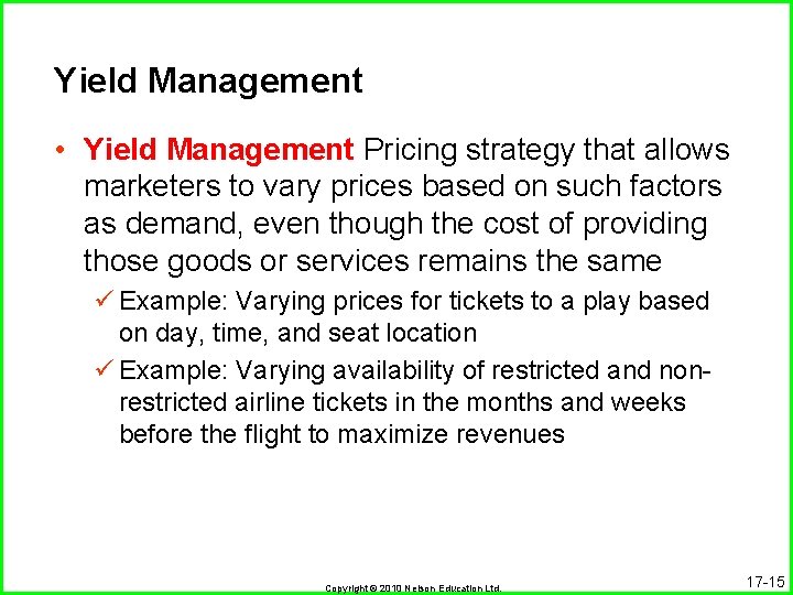 Yield Management • Yield Management Pricing strategy that allows marketers to vary prices based