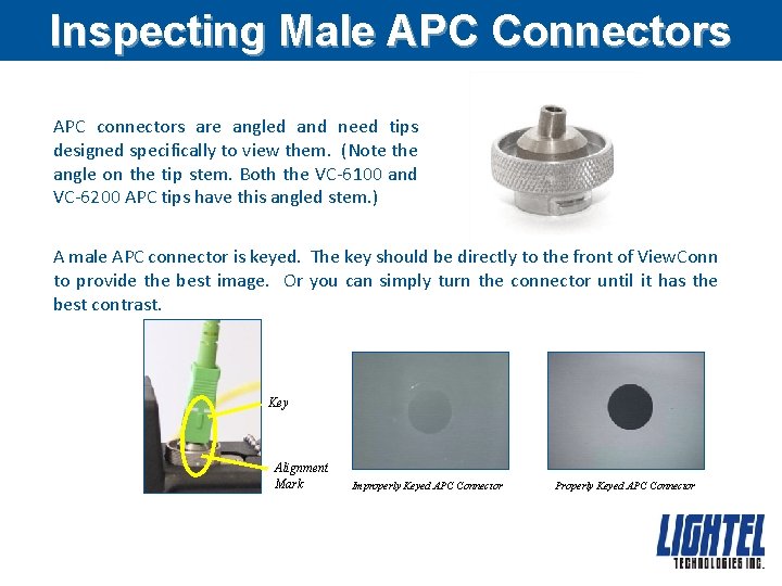 Inspecting Male APC Connectors APC connectors are angled and need tips designed specifically to