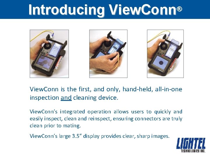 Introducing View. Conn® View. Conn is the first, and only, hand-held, all-in-one inspection and