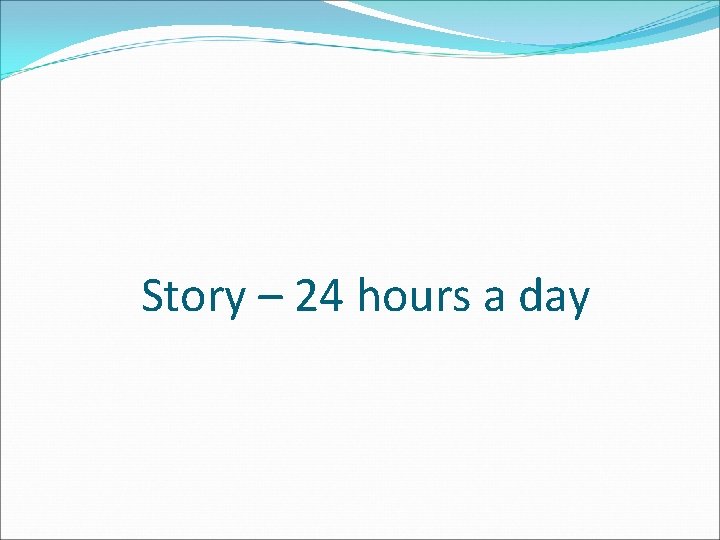 Story – 24 hours a day 