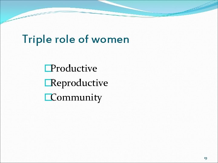 Triple role of women �Productive �Reproductive �Community 13 
