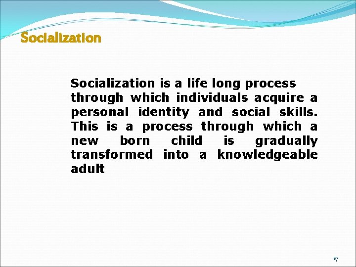 Socialization is a life long process through which individuals acquire a personal identity and