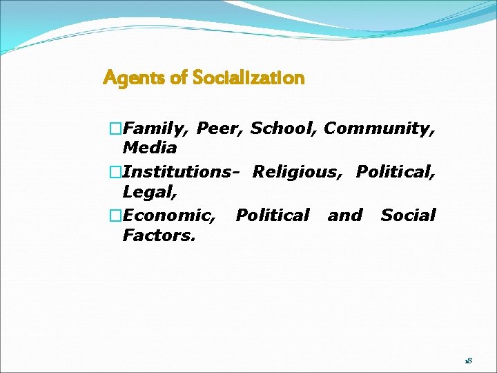 Agents of Socialization �Family, Peer, School, Community, Media �Institutions- Religious, Political, Legal, �Economic, Political