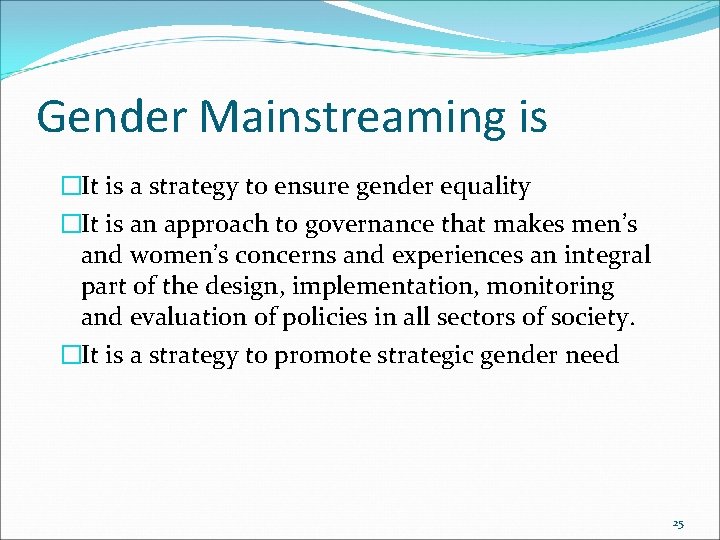 Gender Mainstreaming is �It is a strategy to ensure gender equality �It is an