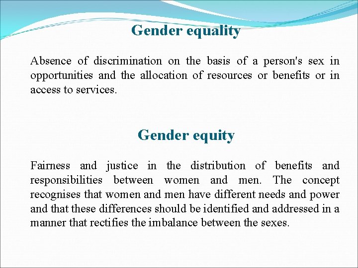 Gender equality Absence of discrimination on the basis of a person's sex in opportunities