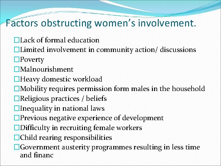 Factors obstructing women’s involvement. �Lack of formal education �Limited involvement in community action/ discussions
