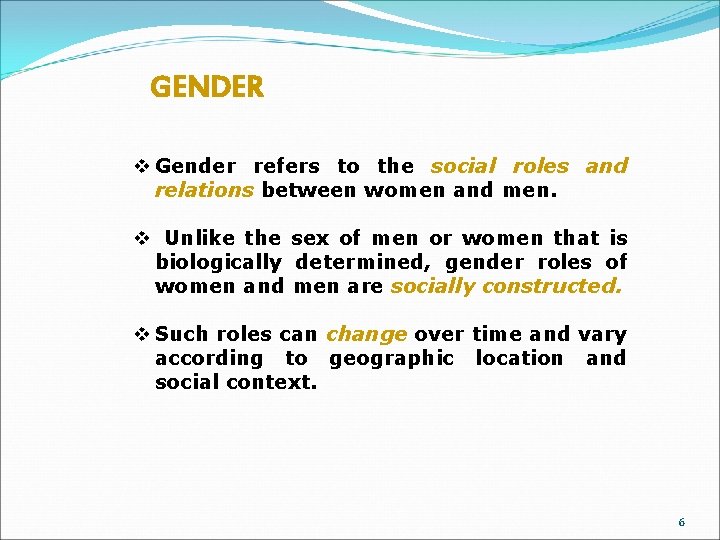 GENDER v Gender refers to the social roles and relations between women and men.