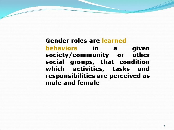 Gender roles are learned behaviors in a given society/community or other social groups, that