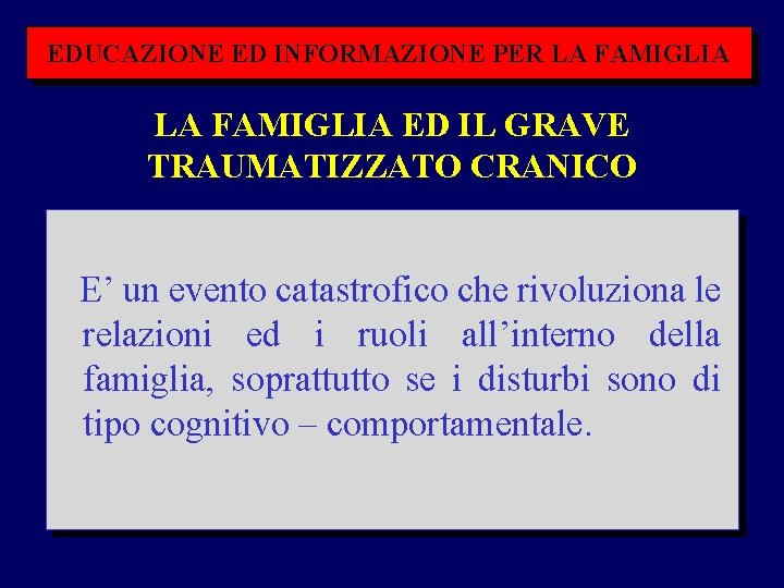 EDUCAZIONE ED INFORMAZIONE PER LA FAMIGLIA ED IL GRAVE TRAUMATIZZATO CRANICO E’ un evento