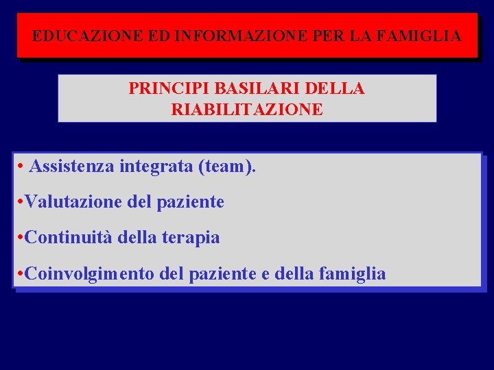 EDUCAZIONE ED INFORMAZIONE PER LA FAMIGLIA PRINCIPI BASILARI DELLA RIABILITAZIONE • Assistenza integrata (team).