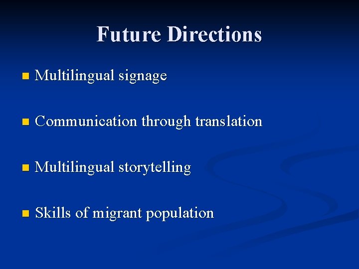 Future Directions n Multilingual signage n Communication through translation n Multilingual storytelling n Skills