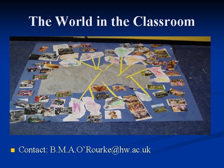 The World in the Classroom n Contact: B. M. A. O’Rourke@hw. ac. uk 