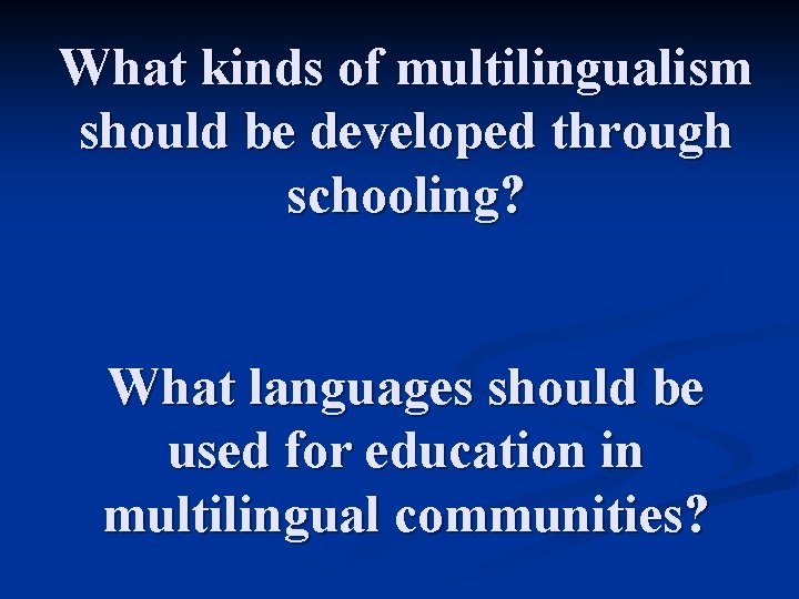 What kinds of multilingualism should be developed through schooling? What languages should be used