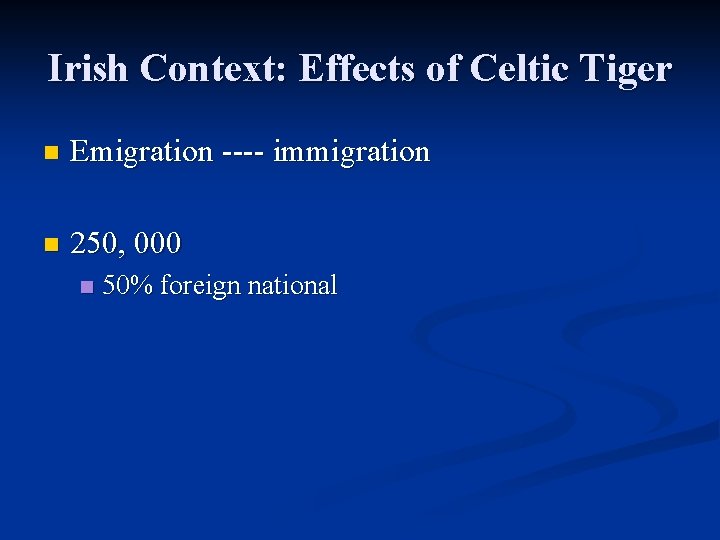 Irish Context: Effects of Celtic Tiger n Emigration ---- immigration n 250, 000 n