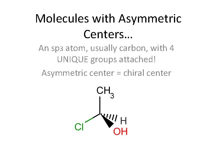 Molecules with Asymmetric Centers… An sp 3 atom, usually carbon, with 4 UNIQUE groups