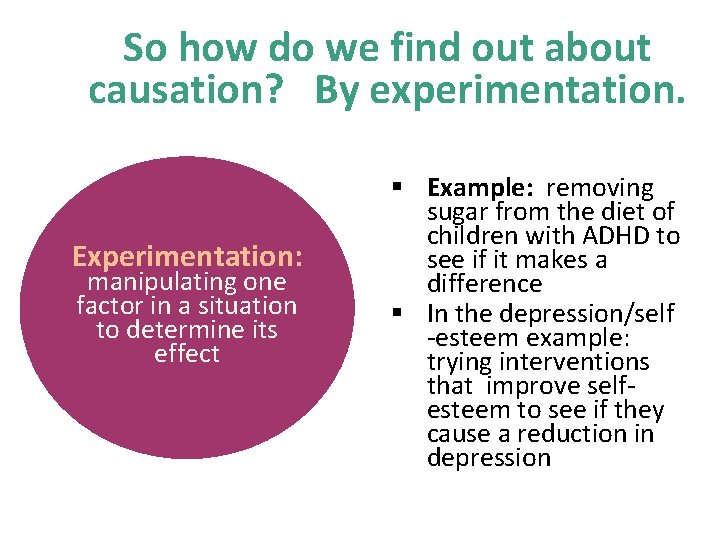 So how do we find out about causation? By experimentation. Experimentation: manipulating one factor