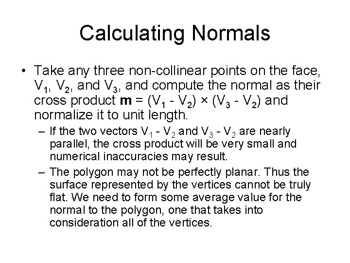 Calculating Normals • Take any three non-collinear points on the face, V 1, V Calculating Normals • Take any three non-collinear points on the face, V 1, V