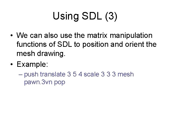 Using SDL (3) • We can also use the matrix manipulation functions of SDL Using SDL (3) • We can also use the matrix manipulation functions of SDL
