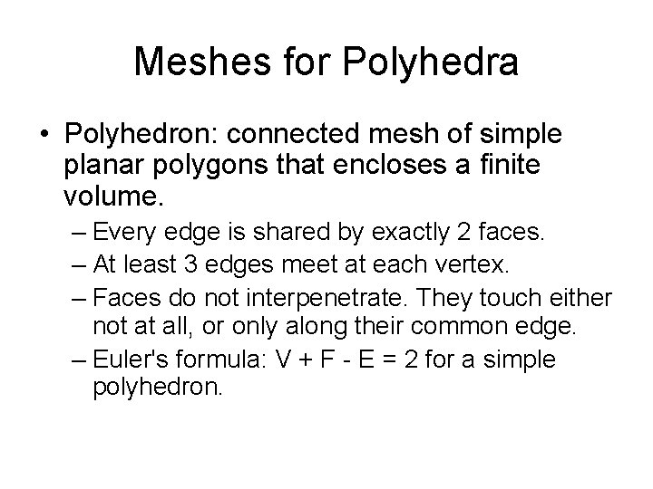 Meshes for Polyhedra • Polyhedron: connected mesh of simple planar polygons that encloses a Meshes for Polyhedra • Polyhedron: connected mesh of simple planar polygons that encloses a