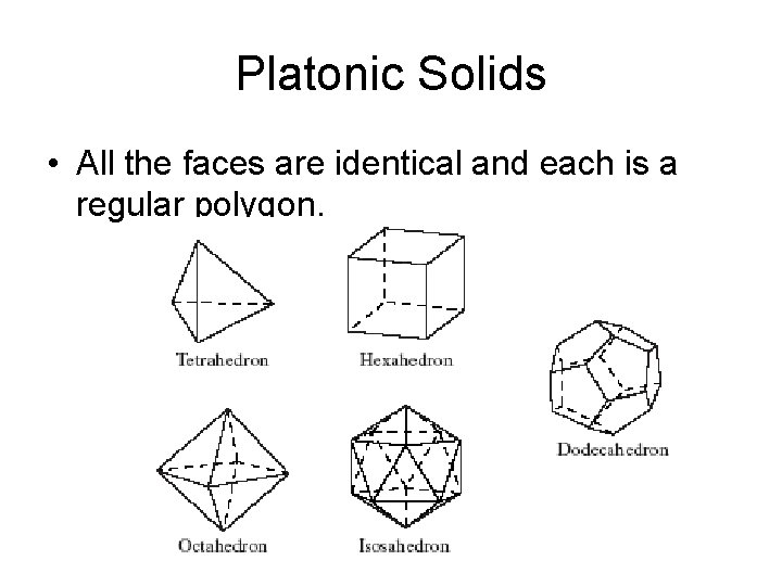 Platonic Solids • All the faces are identical and each is a regular polygon. Platonic Solids • All the faces are identical and each is a regular polygon.